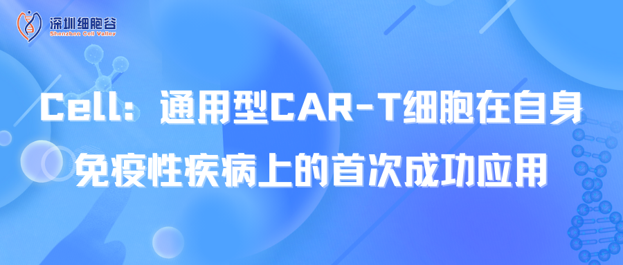  Cell：通用型CAR-T细胞在自身免疫性疾病上的首次成功应用